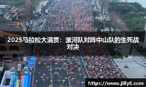 2025马拉松大满贯：漯河队对阵中山队的生死战对决